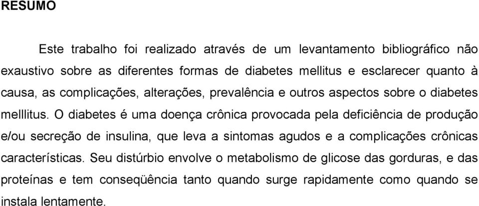 O diabetes é uma doença crônica provocada pela deficiência de produção e/ou secreção de insulina, que leva a sintomas agudos e a complicações