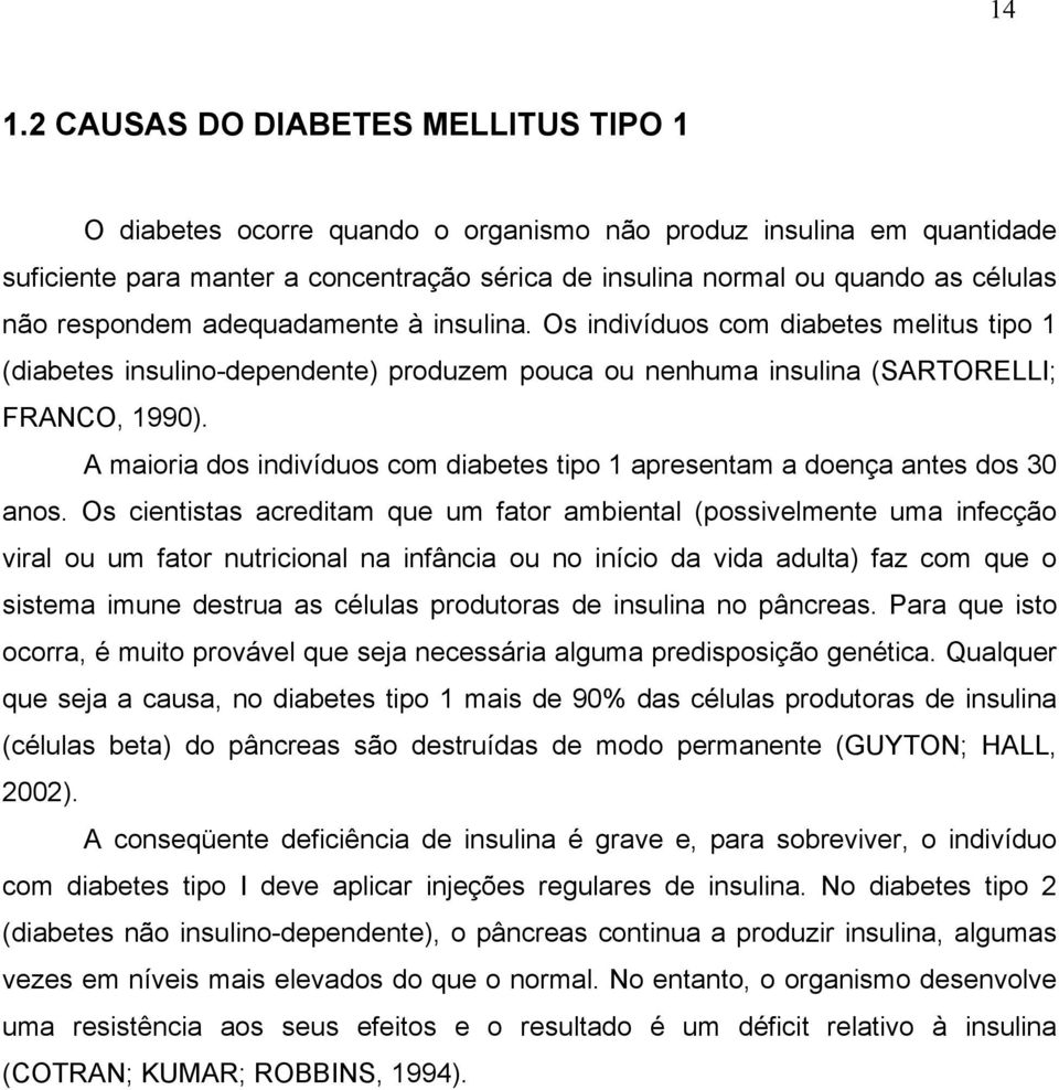 A maioria dos indivíduos com diabetes tipo 1 apresentam a doença antes dos 30 anos.