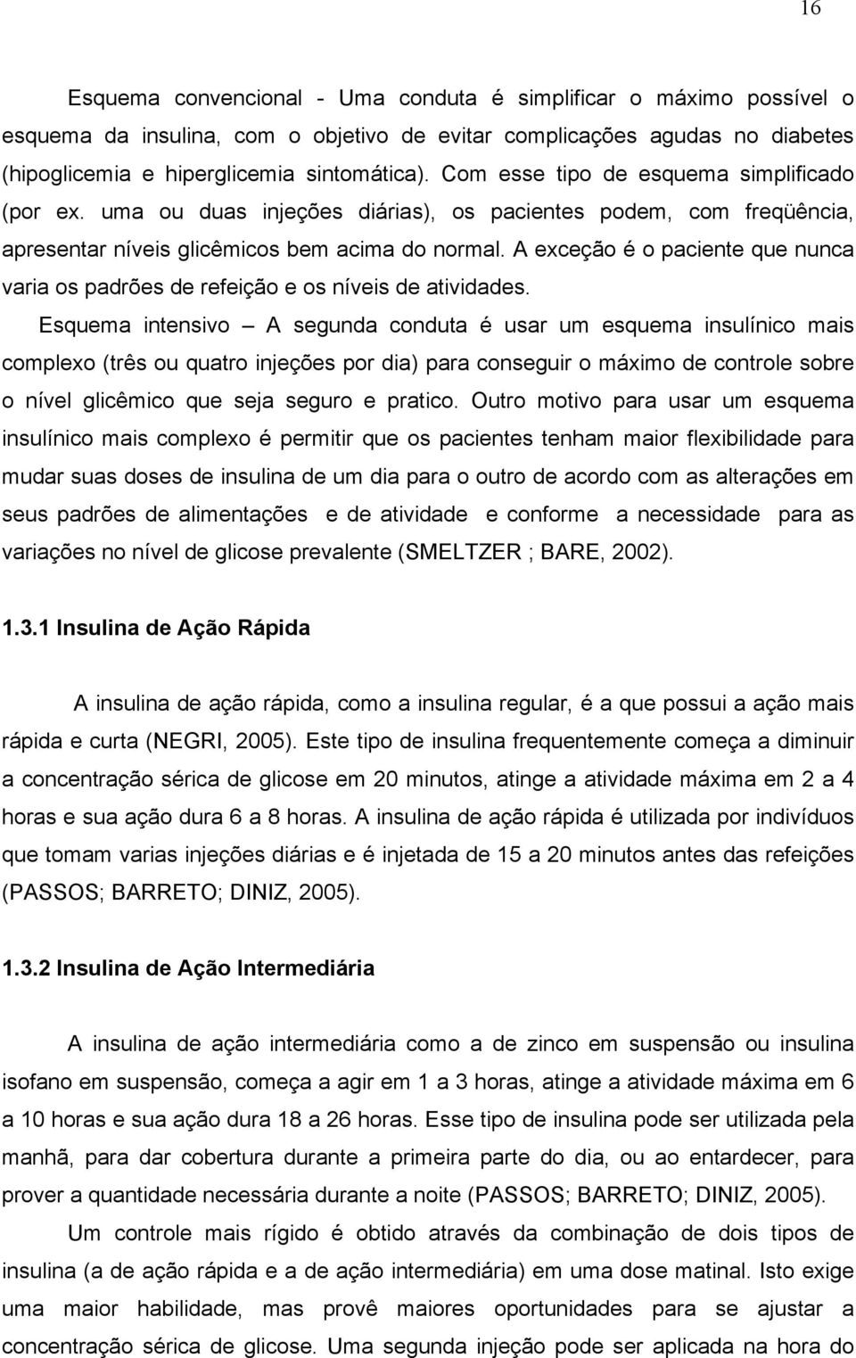 A exceção é o paciente que nunca varia os padrões de refeição e os níveis de atividades.