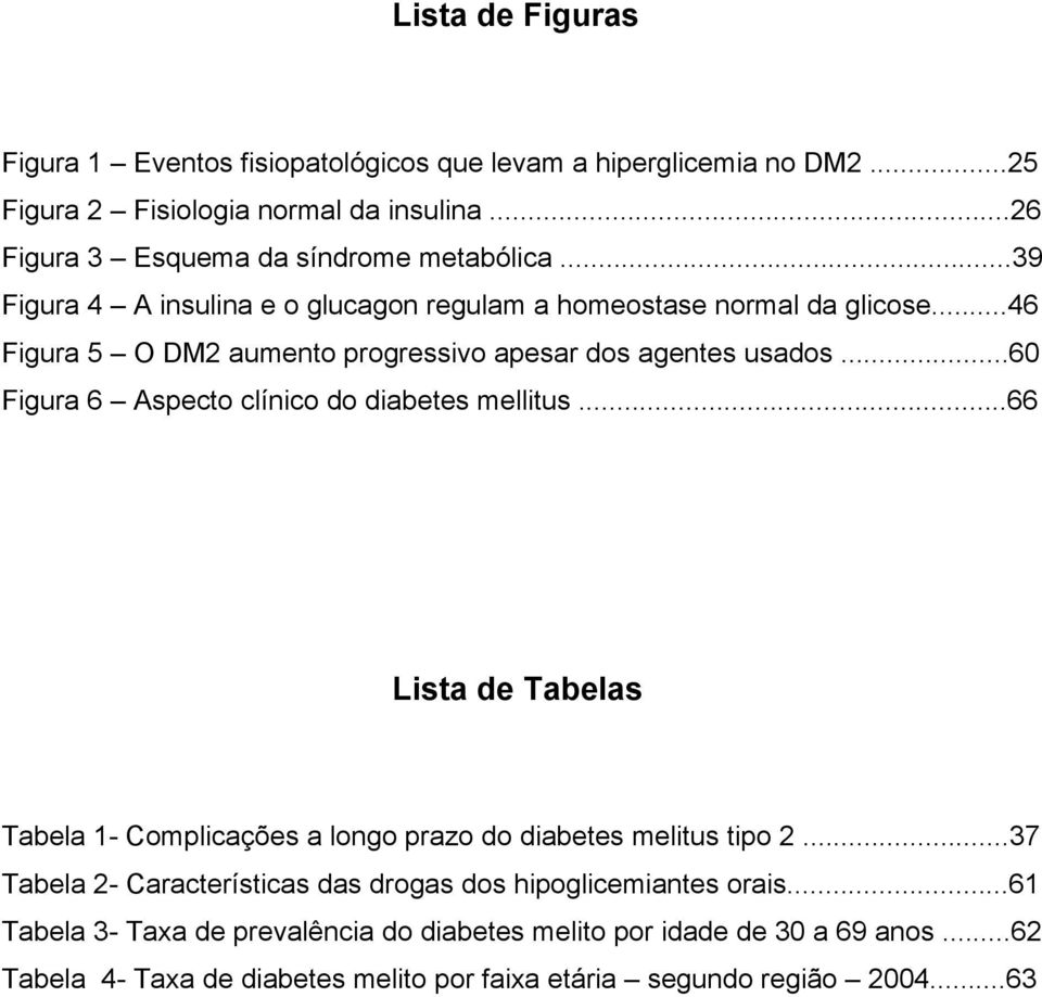 ..60 Figura 6 Aspecto clínico do diabetes mellitus...66 Lista de Tabelas Tabela 1- Complicações a longo prazo do diabetes melitus tipo 2.