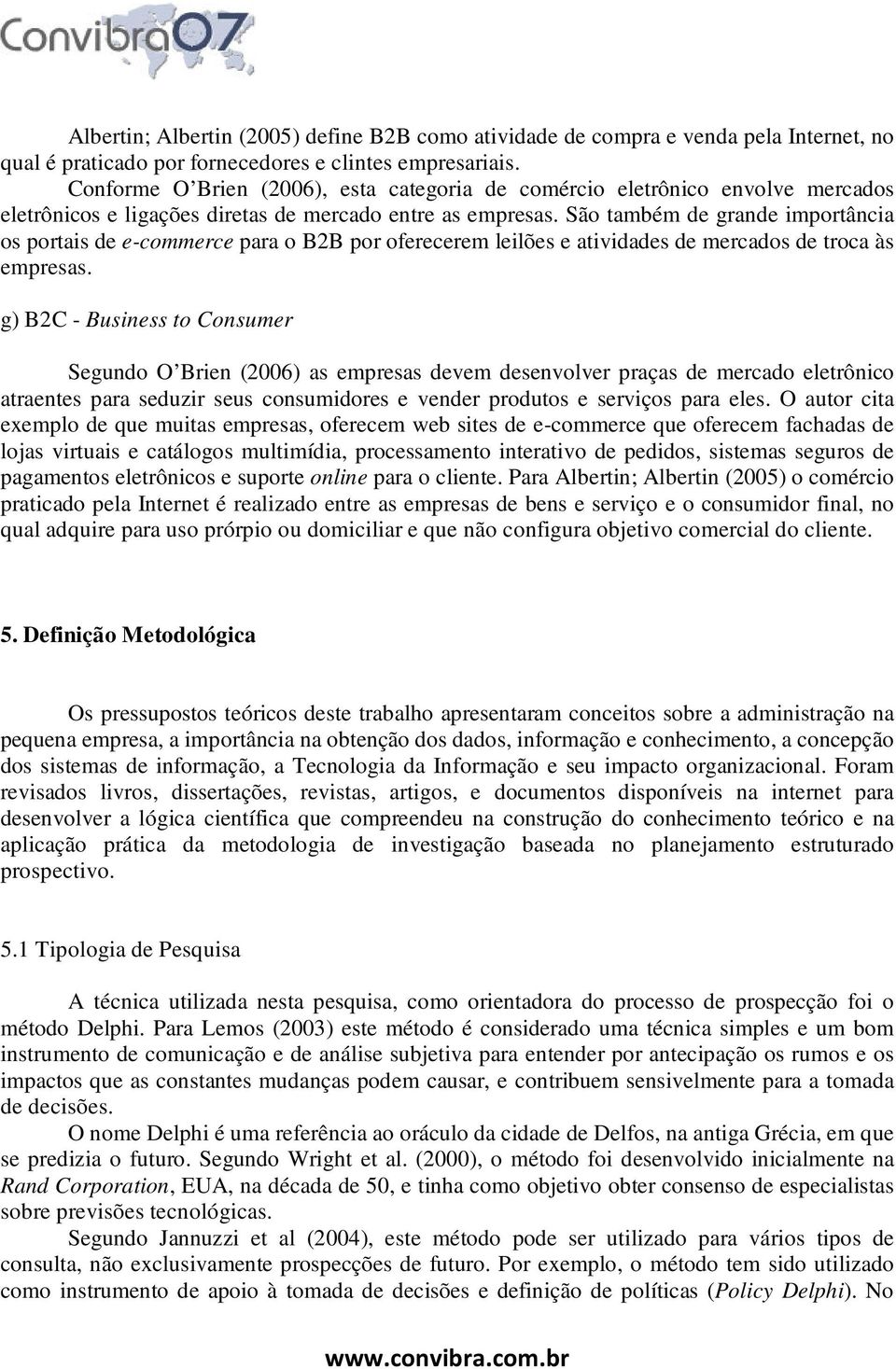 São também de grande importância os portais de e-commerce para o B2B por oferecerem leilões e atividades de mercados de troca às empresas.