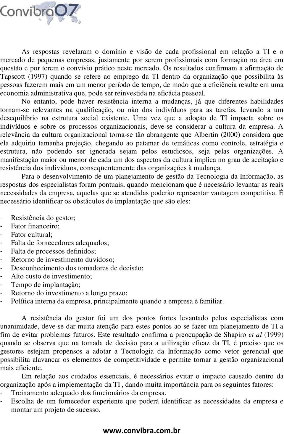 Os resultados confirmam a afirmação de Tapscott (1997) quando se refere ao emprego da TI dentro da organização que possibilita às pessoas fazerem mais em um menor período de tempo, de modo que a