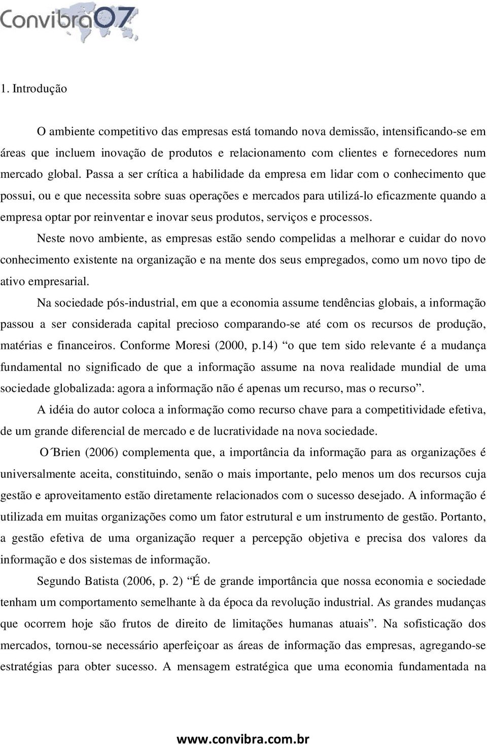 Passa a ser crítica a habilidade da empresa em lidar com o conhecimento que possui, ou e que necessita sobre suas operações e mercados para utilizá-lo eficazmente quando a empresa optar por