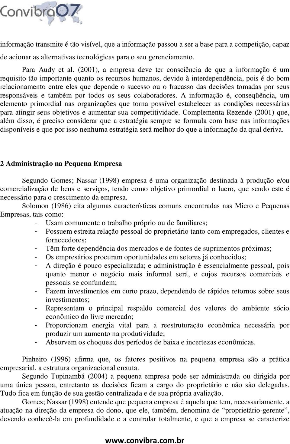 sucesso ou o fracasso das decisões tomadas por seus responsáveis e também por todos os seus colaboradores.