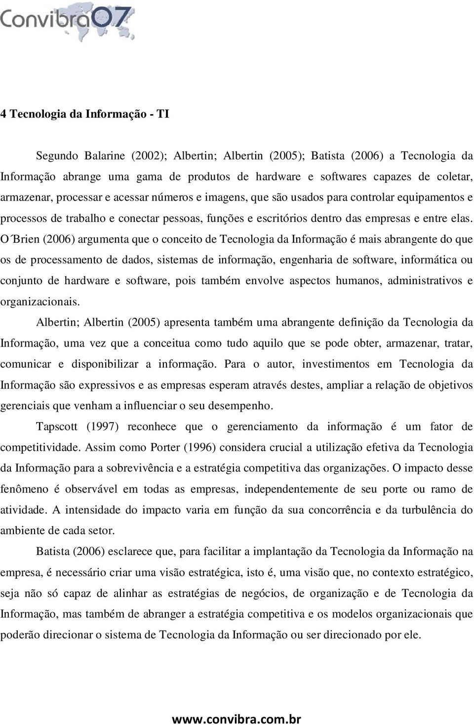 O Brien (2006) argumenta que o conceito de Tecnologia da Informação é mais abrangente do que os de processamento de dados, sistemas de informação, engenharia de software, informática ou conjunto de