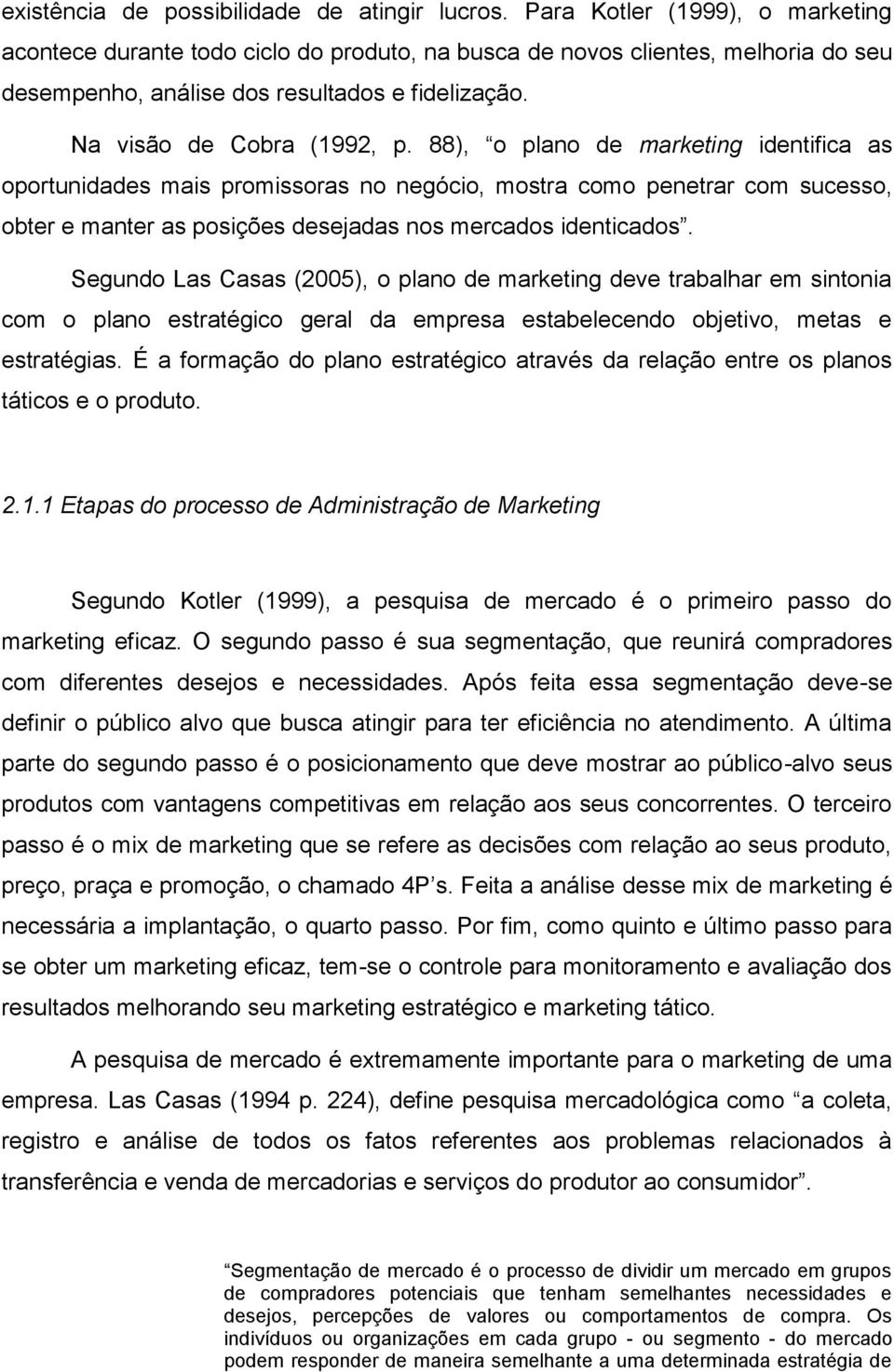 88), o plano de marketing identifica as oportunidades mais promissoras no negócio, mostra como penetrar com sucesso, obter e manter as posições desejadas nos mercados identicados.