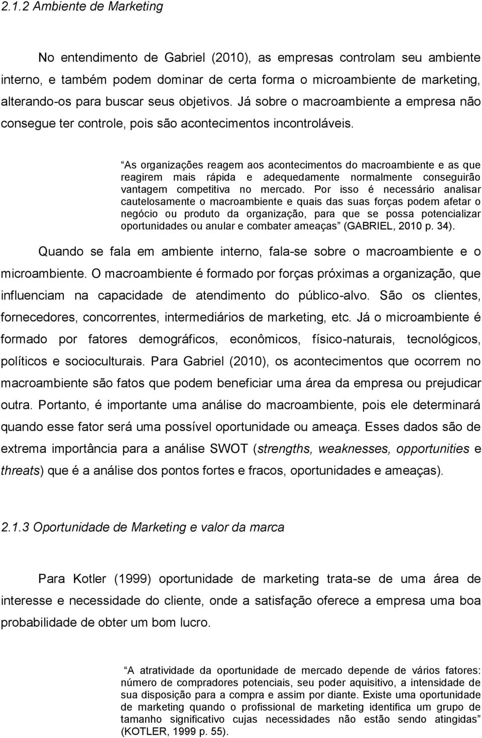 As organizações reagem aos acontecimentos do macroambiente e as que reagirem mais rápida e adequedamente normalmente conseguirão vantagem competitiva no mercado.