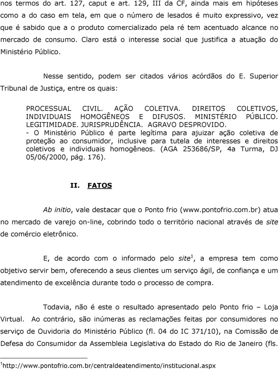 de consumo. Claro está o interesse social que justifica a atuação do Ministério Público. Nesse sentido, podem ser citados vários acórdãos do E.