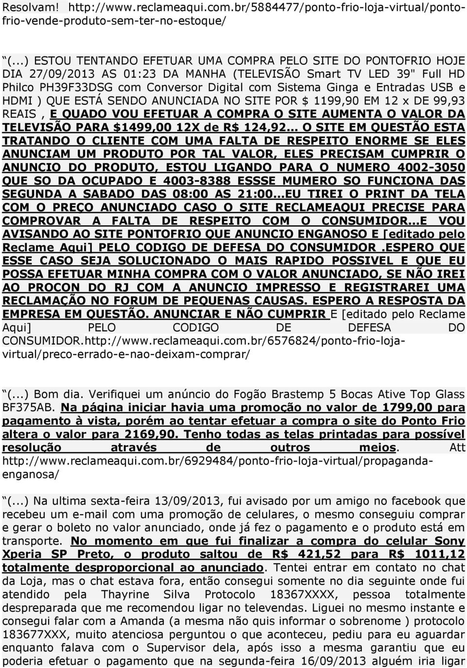 Entradas USB e HDMI ) QUE ESTÁ SENDO ANUNCIADA NO SITE POR $ 1199,90 EM 12 x DE 99,93 REAIS, E QUADO VOU EFETUAR A COMPRA O SITE AUMENTA O VALOR DA TELEVISÃO PARA $1499,00 12X de R$ 124,92.