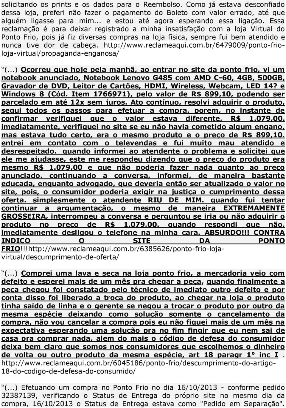 Essa reclamação é para deixar registrado a minha insatisfação com a loja Virtual do Ponto Frio, pois já fiz diversas compras na loja física, sempre fui bem atendido e nunca tive dor de cabeça.