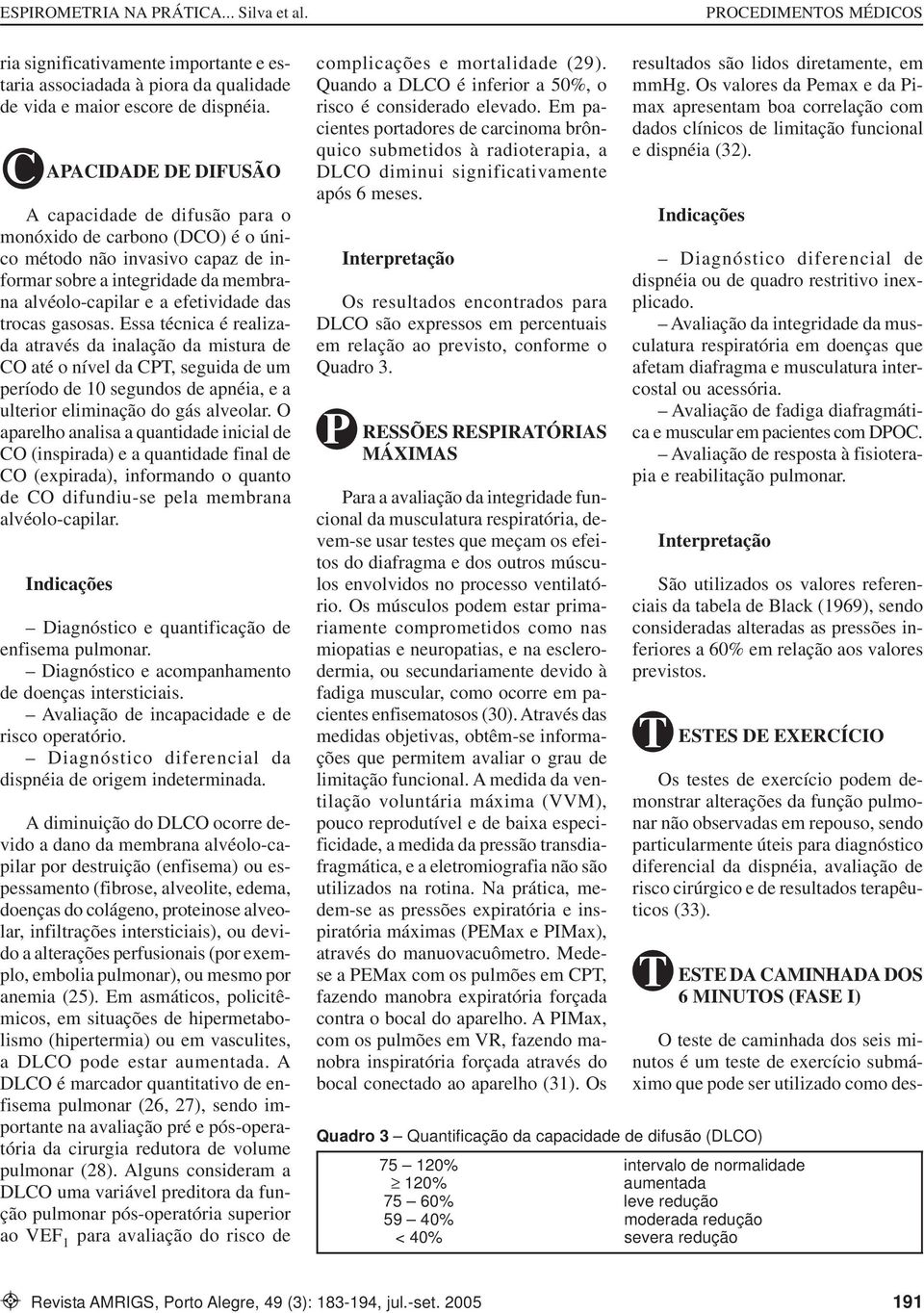 trocas gasosas. Essa técnica é realizada através da inalação da mistura de CO até o nível da CPT, seguida de um período de 1 segundos de apnéia, e a ulterior eliminação do gás alveolar.