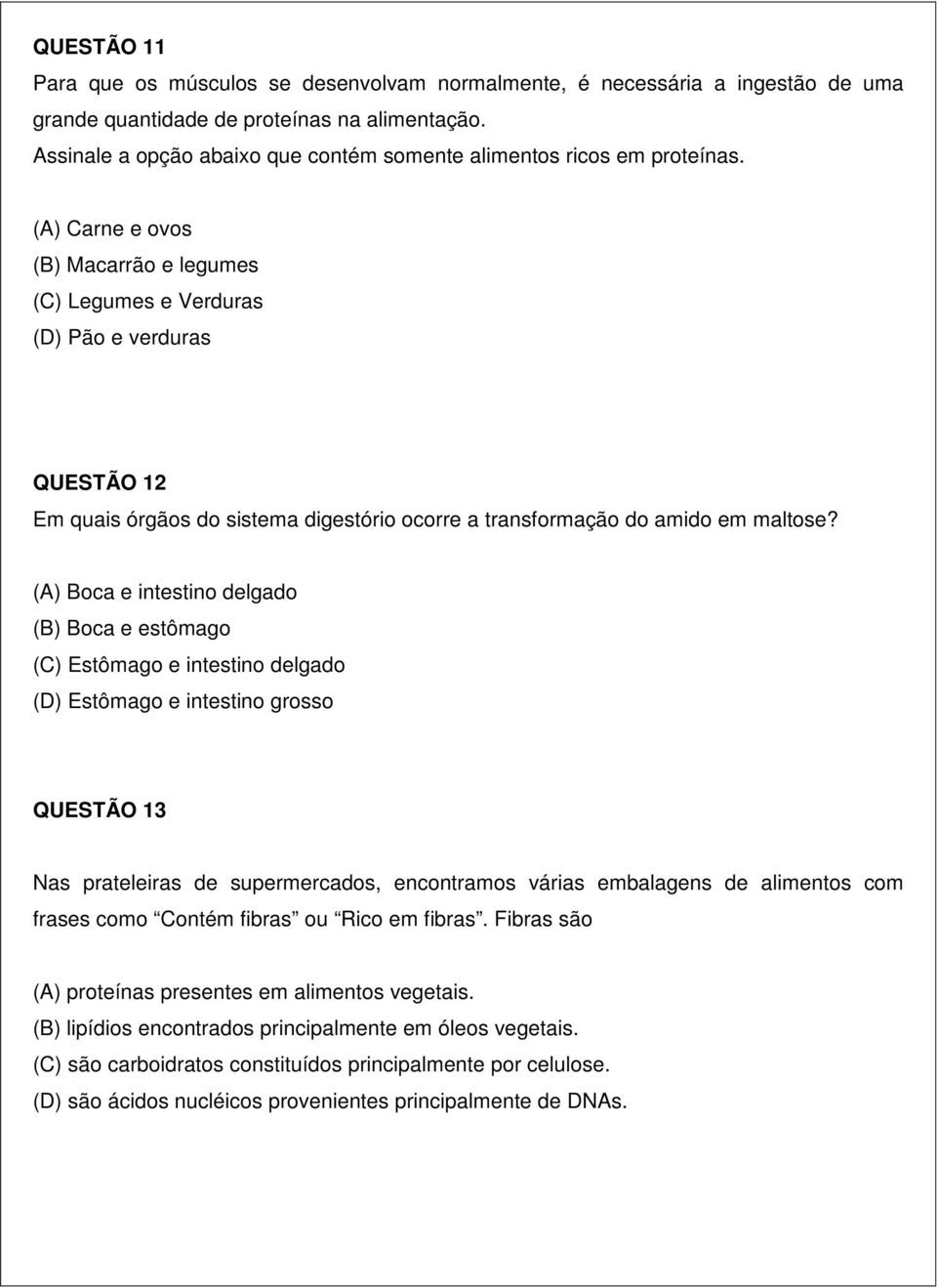 (A) Carne e ovos (B) Macarrão e legumes (C) Legumes e Verduras (D) Pão e verduras QUESTÃO 12 Em quais órgãos do sistema digestório ocorre a transformação do amido em maltose?