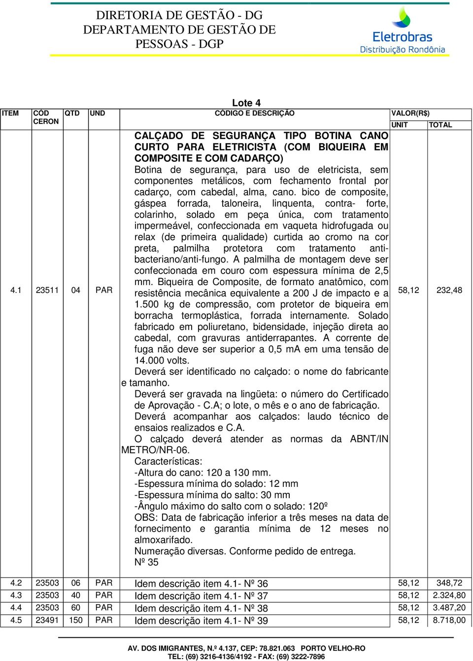 bico de composite, gáspea forrada, taloneira, linquenta, contra- forte, colarinho, solado em peça única, com tratamento impermeável, confeccionada em vaqueta hidrofugada ou relax (de primeira