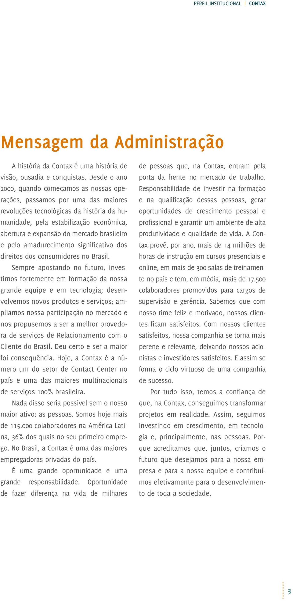 brasileiro e pelo amadurecimento significativo dos direitos dos consumidores no Brasil.