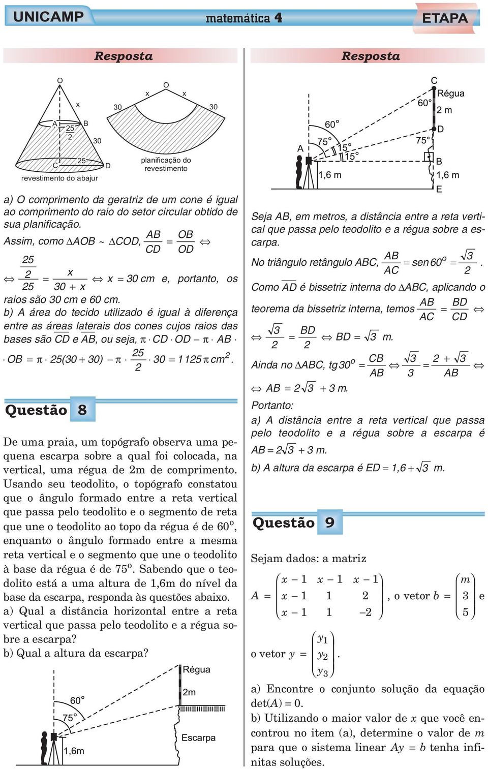 b) A área do tecido utilizado é igual à diferença entre as áreas laterais dos cones cujos raios das bases são CD eab, ou seja, π CD OD π AB 5 OB π 5(0 + 0) π 0 5 π cm.