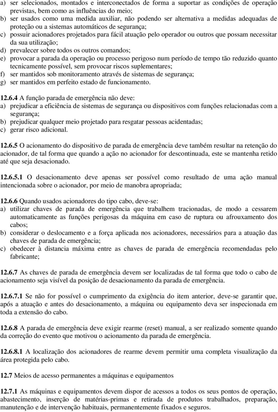 utilização; d) prevalecer sobre todos os outros comandos; e) provocar a parada da operação ou processo perigoso num período de tempo tão reduzido quanto tecnicamente possível, sem provocar riscos