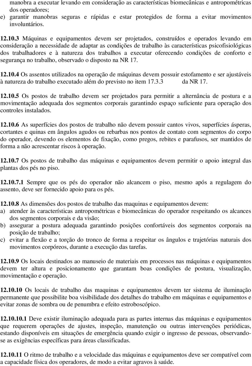 3 Máquinas e equipamentos devem ser projetados, construídos e operados levando em consideração a necessidade de adaptar as condições de trabalho às características psicofisiológicas dos trabalhadores