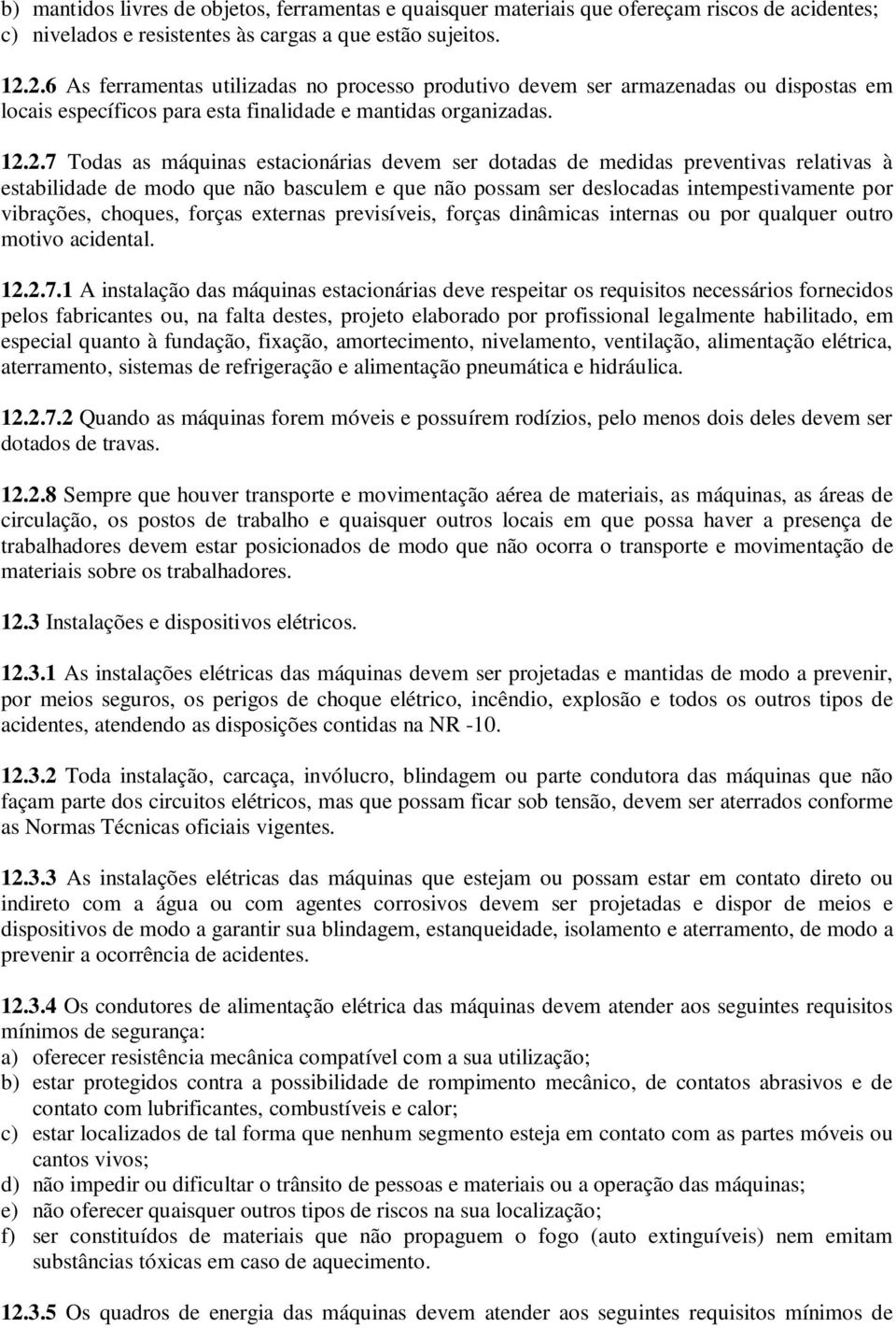 ser dotadas de medidas preventivas relativas à estabilidade de modo que não basculem e que não possam ser deslocadas intempestivamente por vibrações, choques, forças externas previsíveis, forças