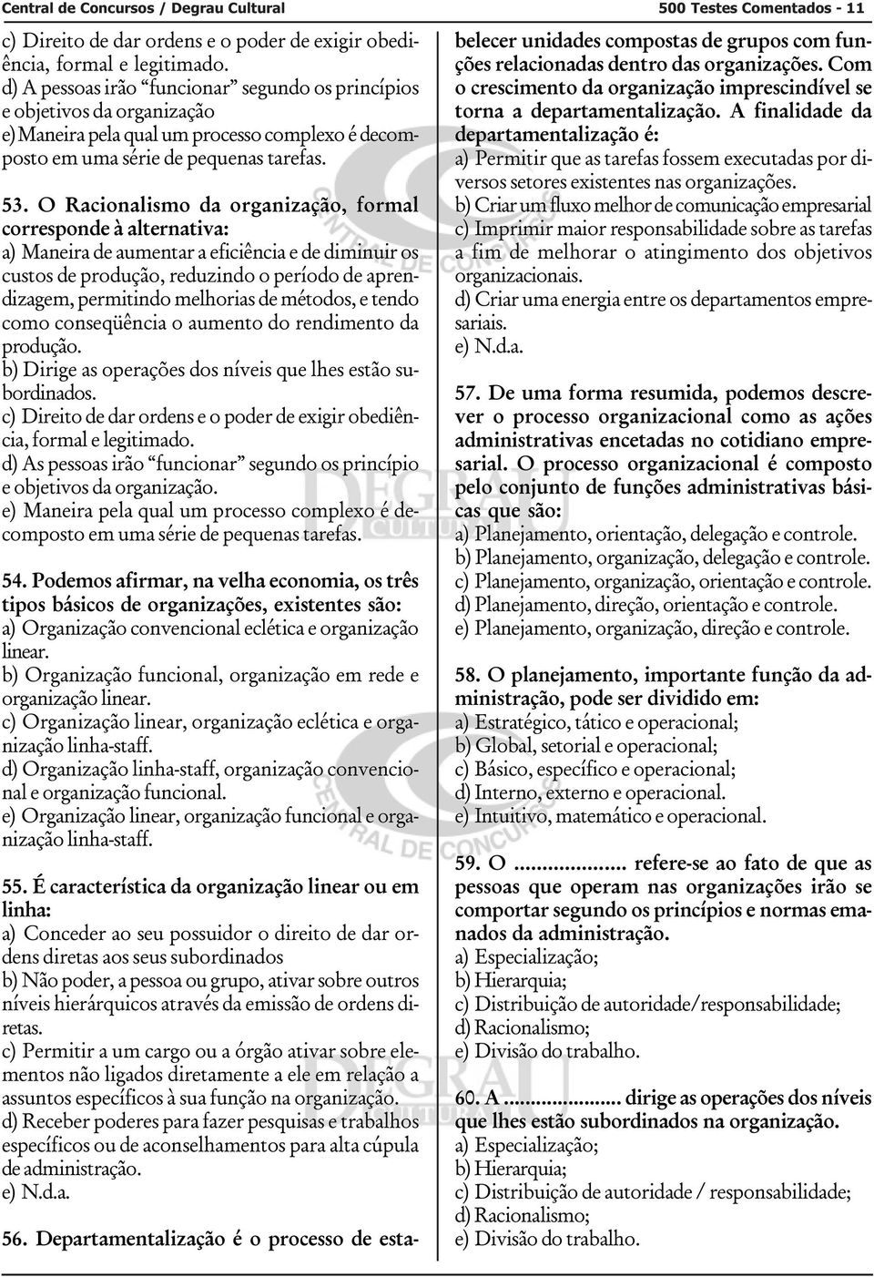 O Racionalismo da organização, formal corresponde à alternativa: a) Maneira de aumentar a eficiência e de diminuir os custos de produção, reduzindo o período de aprendizagem, permitindo melhorias de