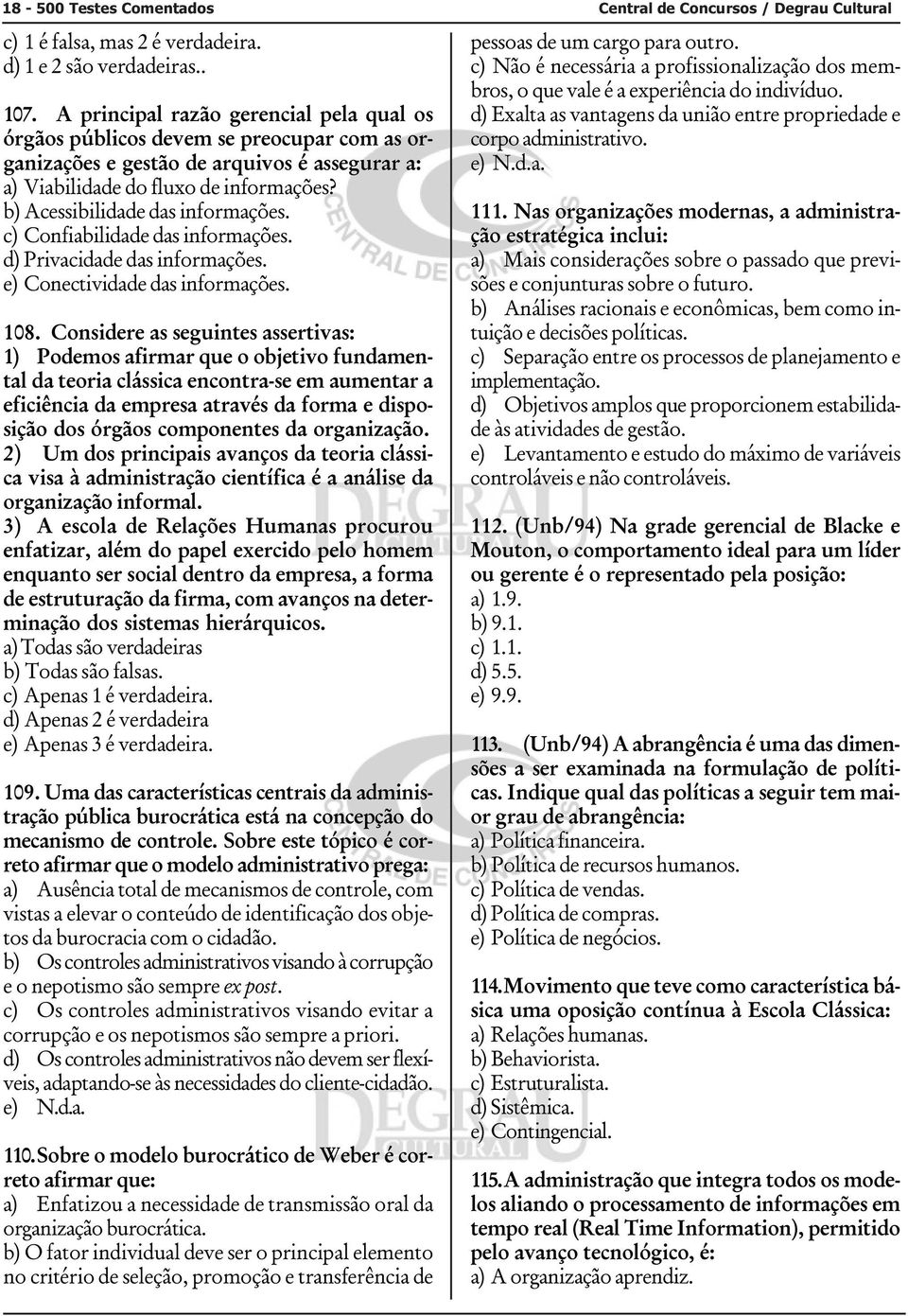 b) Acessibilidade das informações. c) Confiabilidade das informações. d) Privacidade das informações. e) Conectividade das informações. 108.