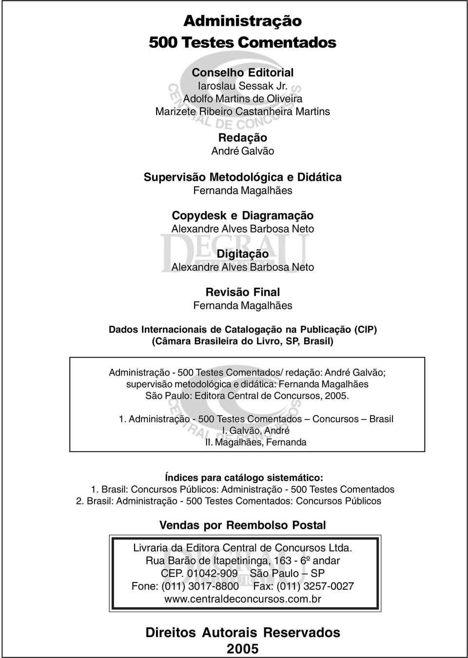 Digitação Alexandre Alves Barbosa Neto Revisão Final Fernanda Magalhães Dados Internacionais de Catalogação na Publicação (CIP) (Câmara Brasileira do Livro, SP, Brasil) Administração - 500 Testes