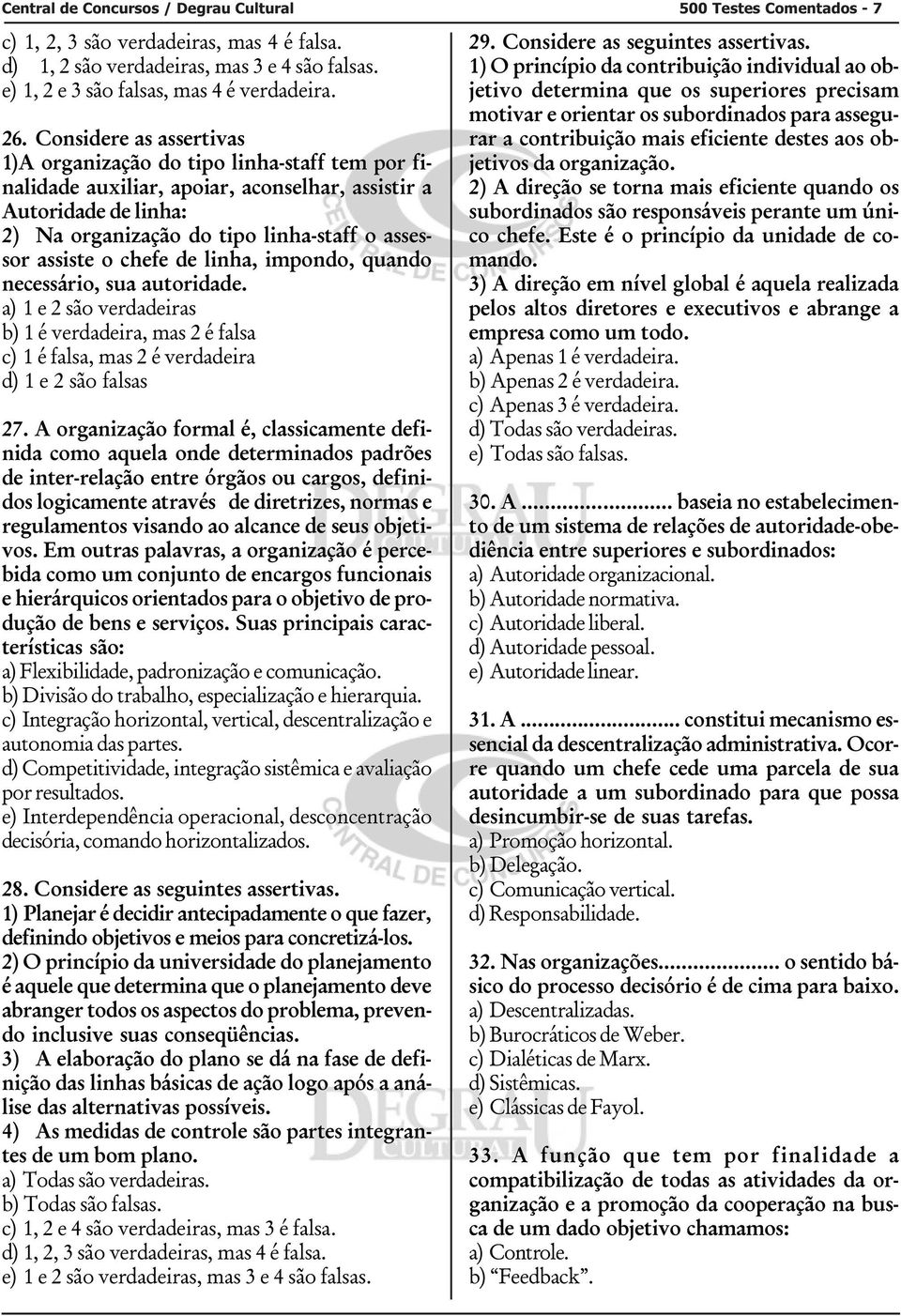 assiste o chefe de linha, impondo, quando necessário, sua autoridade. a) 1 e 2 são verdadeiras b) 1 é verdadeira, mas 2 é falsa c) 1 é falsa, mas 2 é verdadeira d) 1 e 2 são falsas 27.