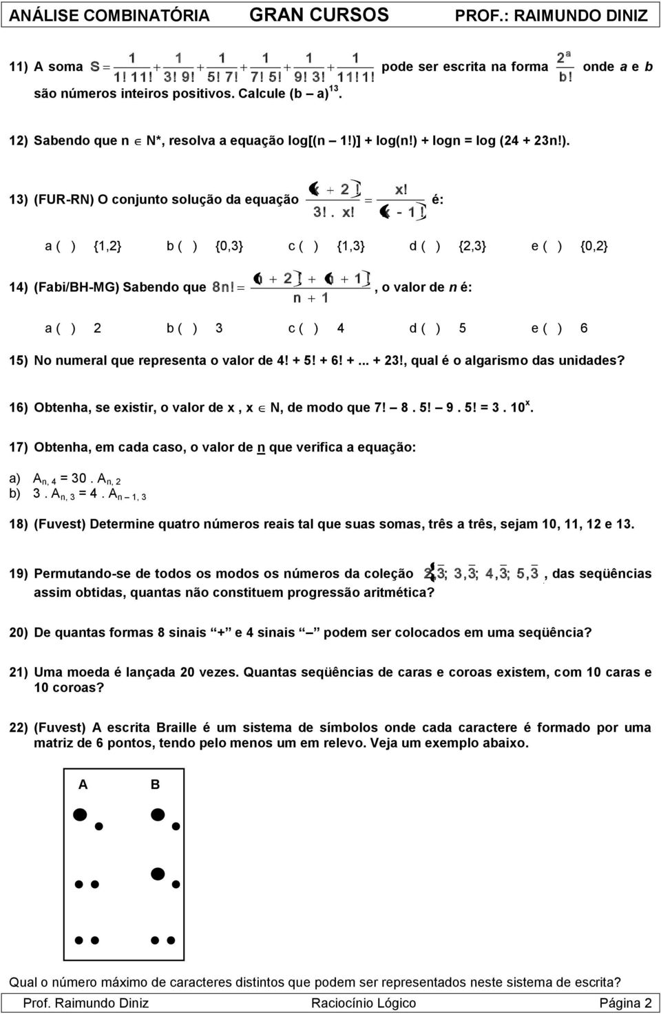 , o valor de n é: n b ( ) c ( ) d ( ) 5 e ( ) 6 5) No numeral que representa o valor de! + 5! + 6! +... +!, qual é o algarismo das unidades? 6) Obtenha, se existir, o valor de x, x N, de modo que 7!