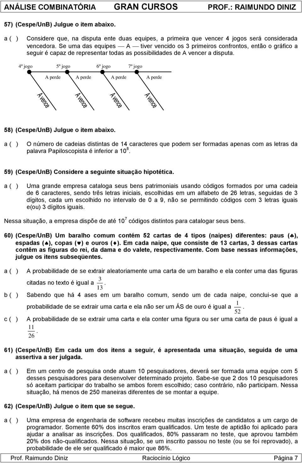 º jogo 5º jogo 6º jogo 7º jogo A perde A perde A perde A perde 58) (Cespe/UnB) Julgue o item abaixo.