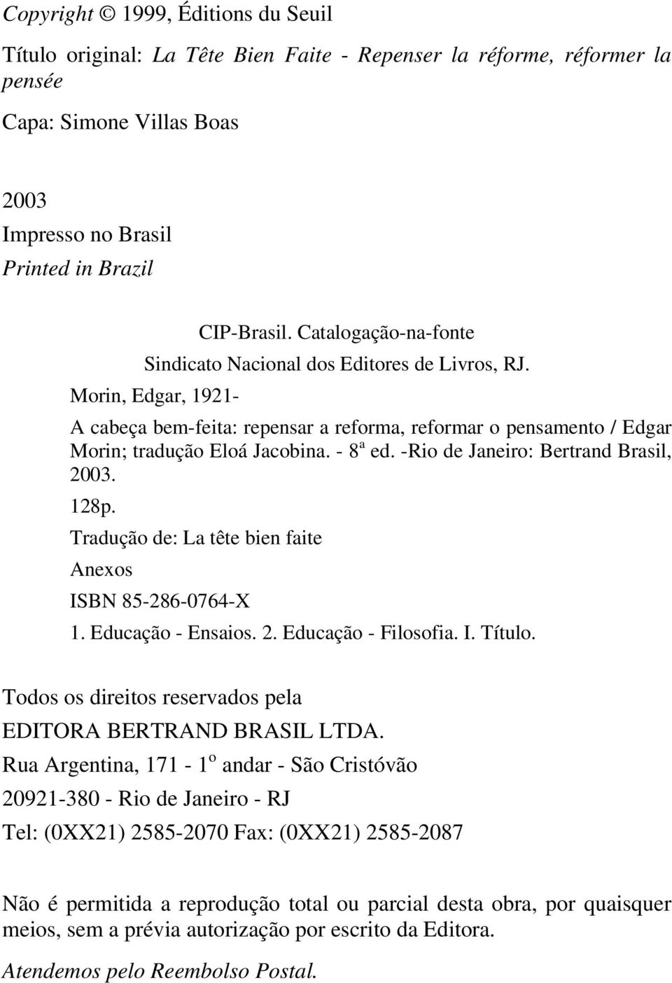-Rio de Janeiro: Bertrand Brasil, 2003. 128p. Tradução de: La tête bien faite Anexos ISBN 85-286-0764-X 1. Educação - Ensaios. 2. Educação - Filosofia. I. Título.