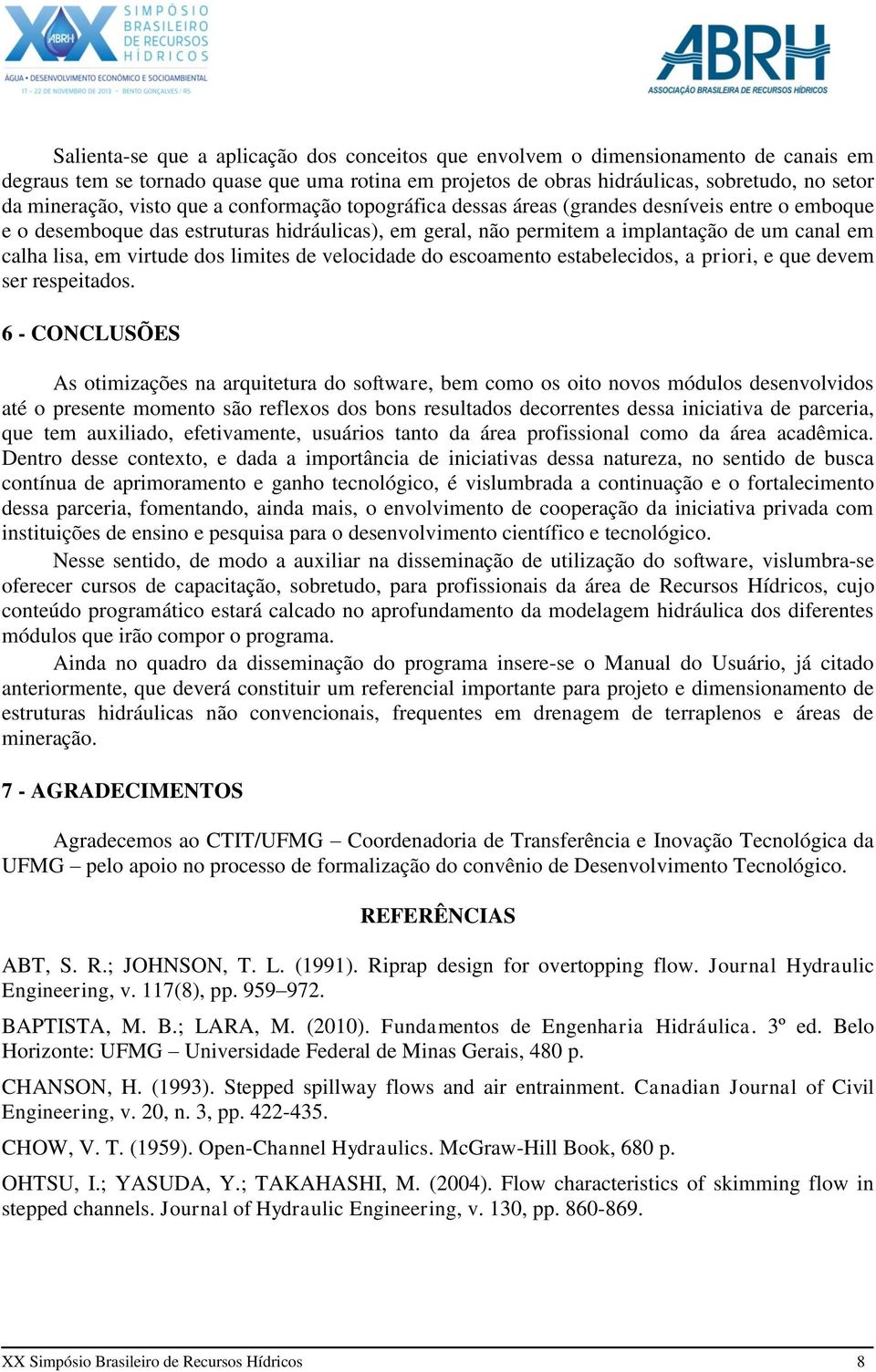 virtude dos limites de velocidade do escoamento estabelecidos, a priori, e que devem ser respeitados.