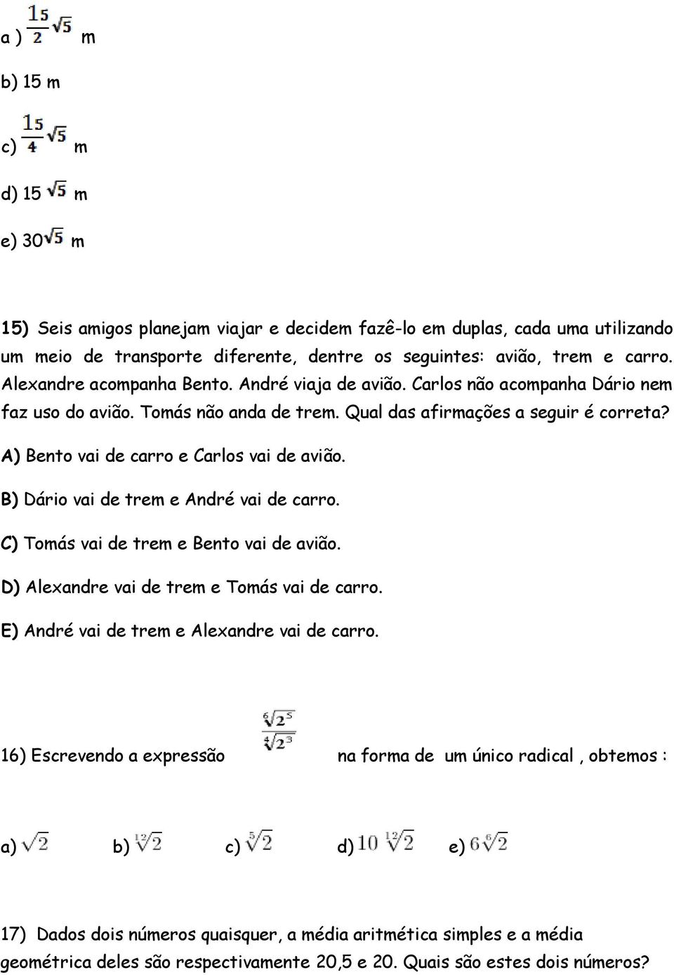 A) Bento vai de carro e Carlos vai de avião. B) Dário vai de trem e André vai de carro. C) Tomás vai de trem e Bento vai de avião. D) Alexandre vai de trem e Tomás vai de carro.