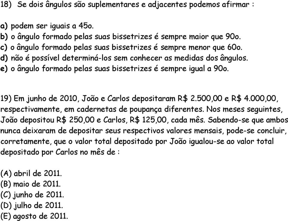 19) Em junho de 2010, João e Carlos depositaram R$ 2.500,00 e R$ 4.000,00, respectivamente, em cadernetas de poupança diferentes.