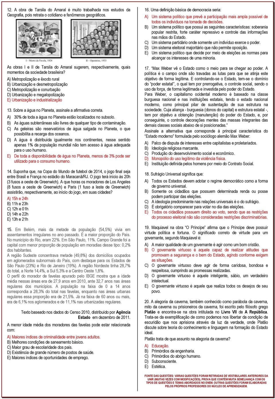 A) Metropolização e êxodo rural B) Urbanização e desmetropolização C) Metropolização e conurbação D) Urbanização e megalopolização E) Urbanização e industrialização 13.