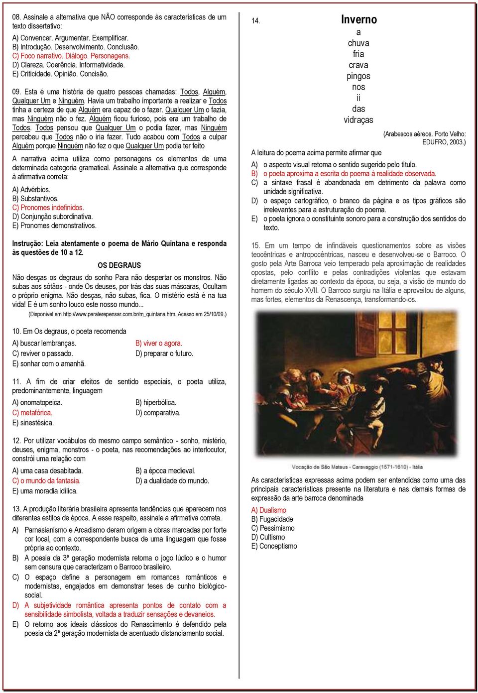 Havia um trabalho importante a realizar e Todos tinha a certeza de que Alguém era capaz de o fazer. Qualquer Um o fazia, mas Ninguém não o fez. Alguém ficou furioso, pois era um trabalho de Todos.