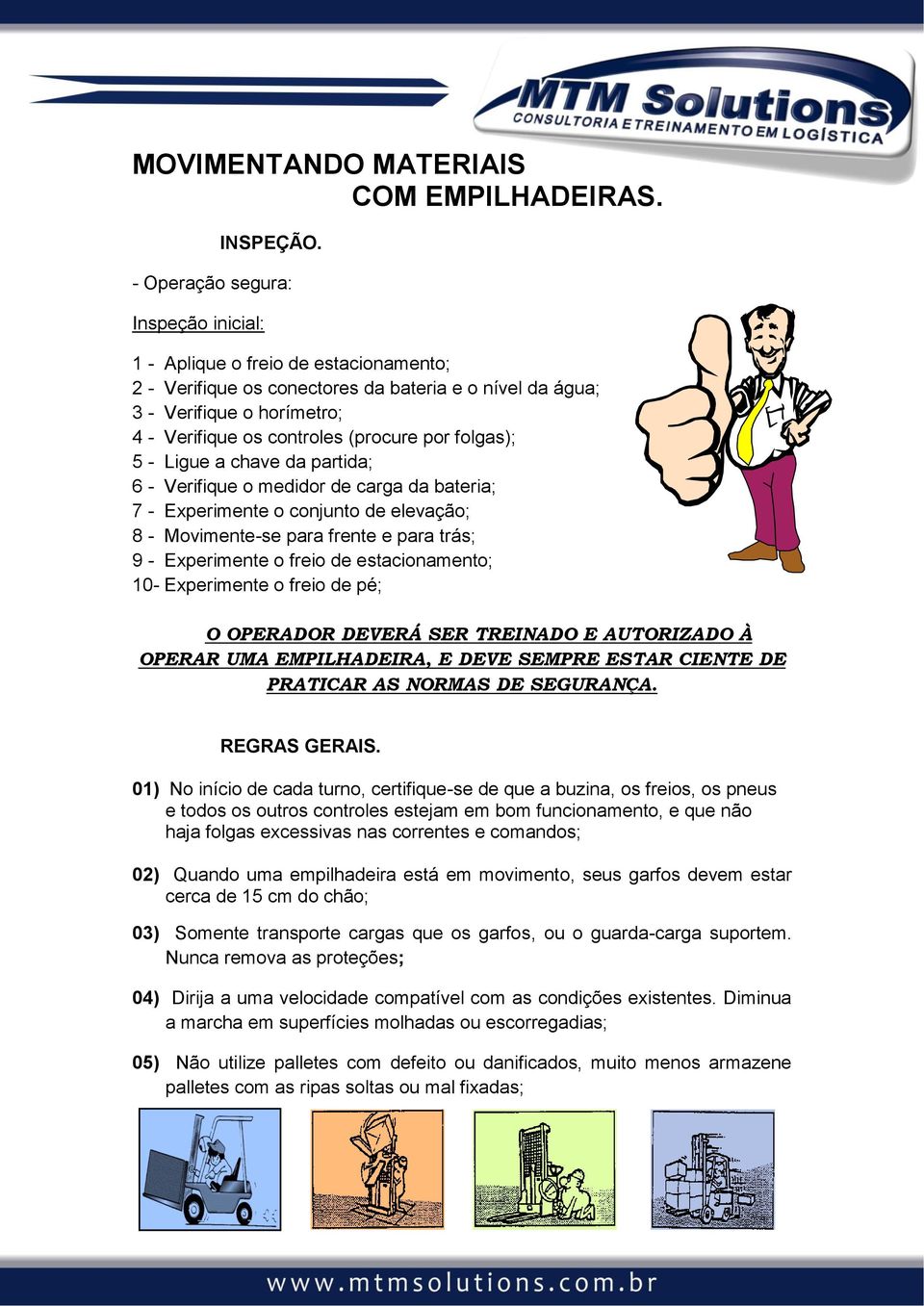 por folgas); 5 - Ligue a chave da partida; 6 - Verifique o medidor de carga da bateria; 7 - Experimente o conjunto de elevação; 8 - Movimente-se para frente e para trás; 9 - Experimente o freio de