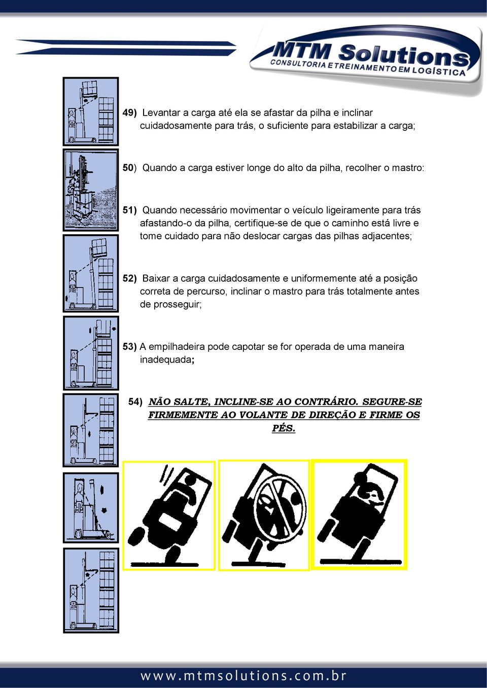 deslocar cargas das pilhas adjacentes; 52) Baixar a carga cuidadosamente e uniformemente até a posição correta de percurso, inclinar o mastro para trás totalmente antes de