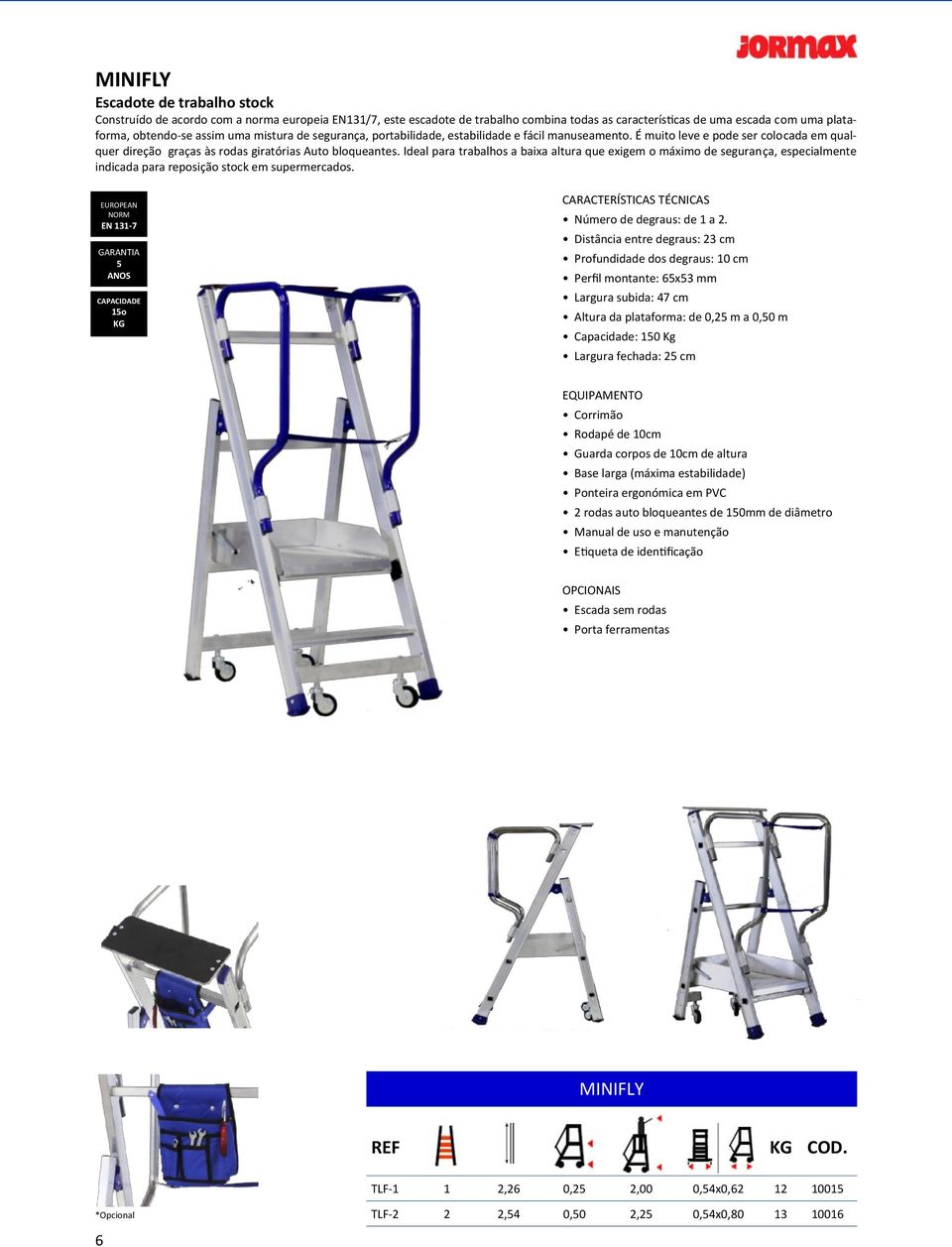 Ideal para trabalhos a baixa altura que exigem o máximo de segurança, especialmente indicada para reposição stock em supermercados. -7 5 15o Número de degraus: de 1 a 2.