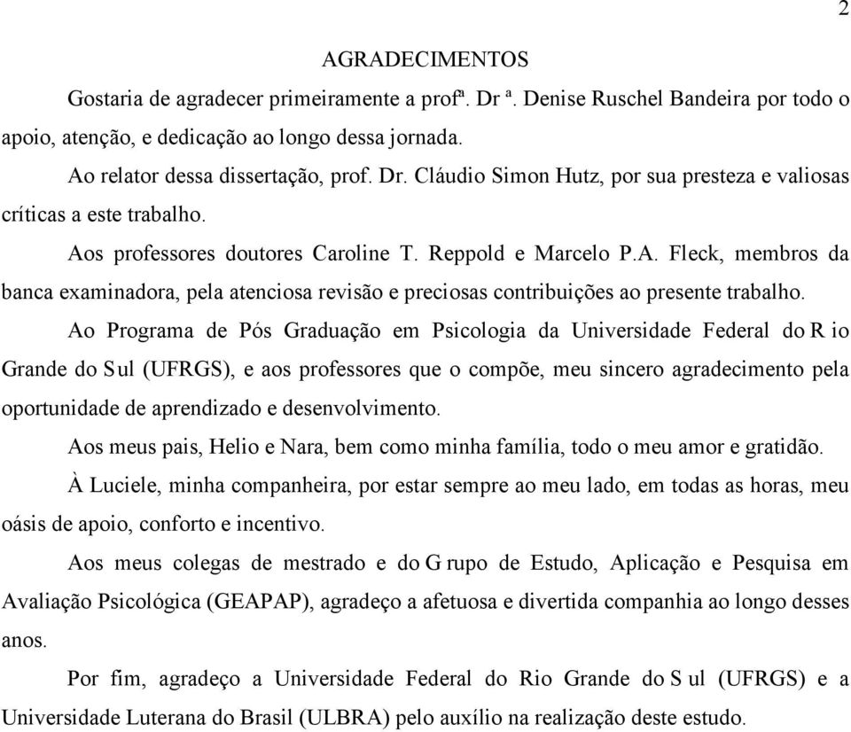 Ao Programa de Pós Graduação em Psicologia da Universidade Federal do R io Grande do Sul (UFRGS), e aos professores que o compõe, meu sincero agradecimento pela oportunidade de aprendizado e