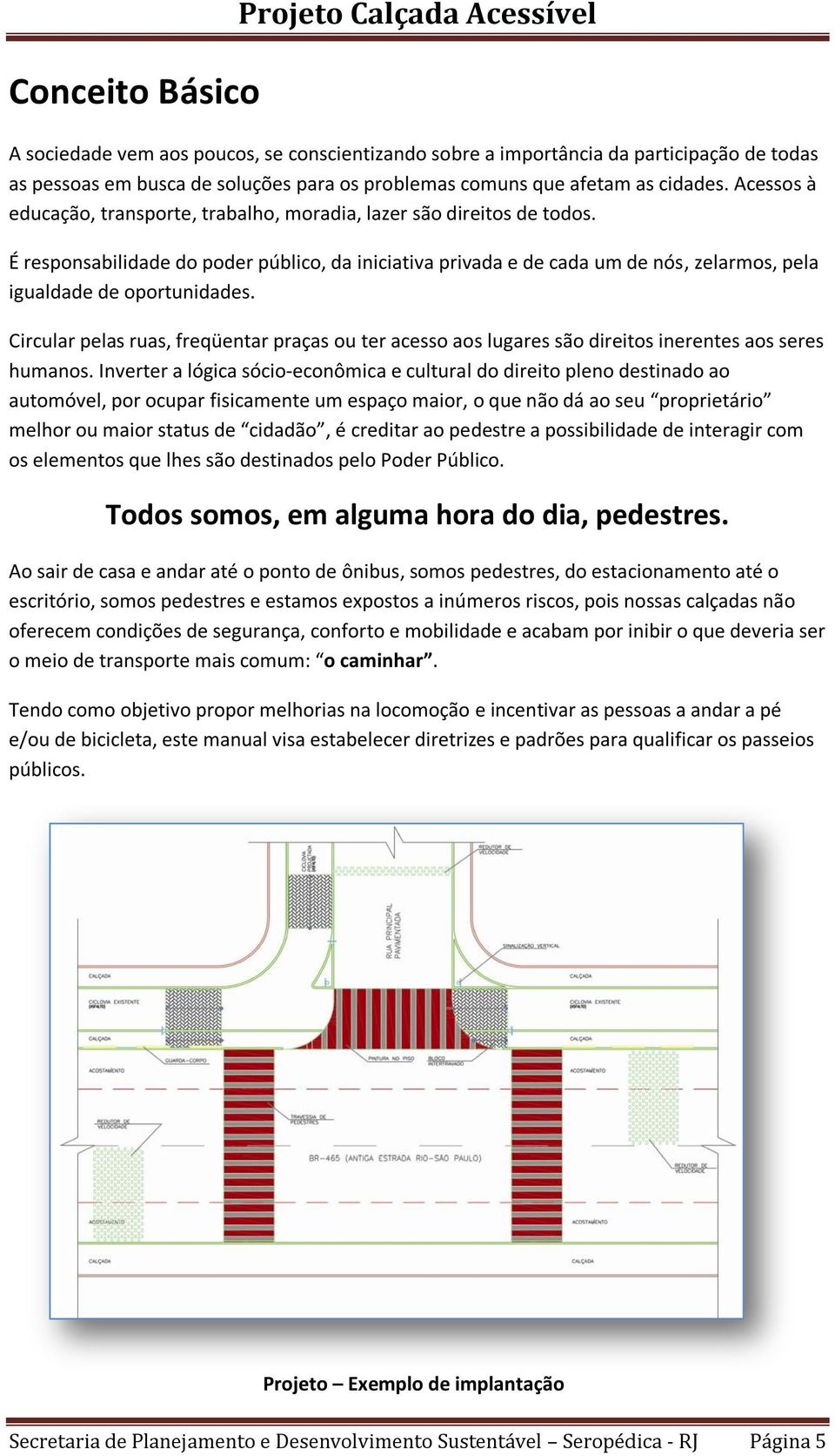 É responsabilidade do poder público, da iniciativa privada e de cada um de nós, zelarmos, pela igualdade de oportunidades.