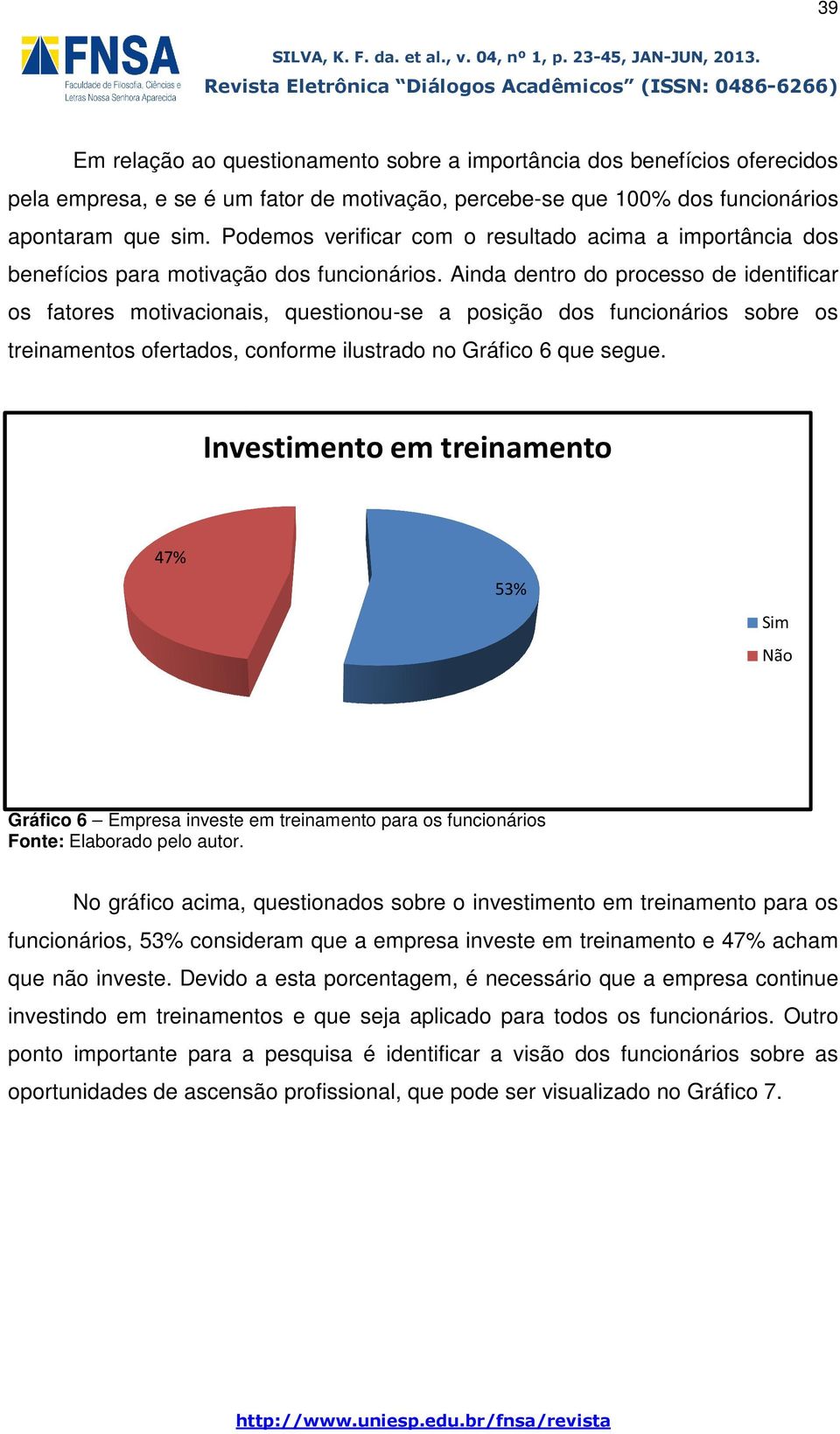 Ainda dentro do processo de identificar os fatores motivacionais, questionou-se se a posição dos funcionários sobre os treinamentos ofertados, conforme ilustrado no Gráfico 6 que segue.