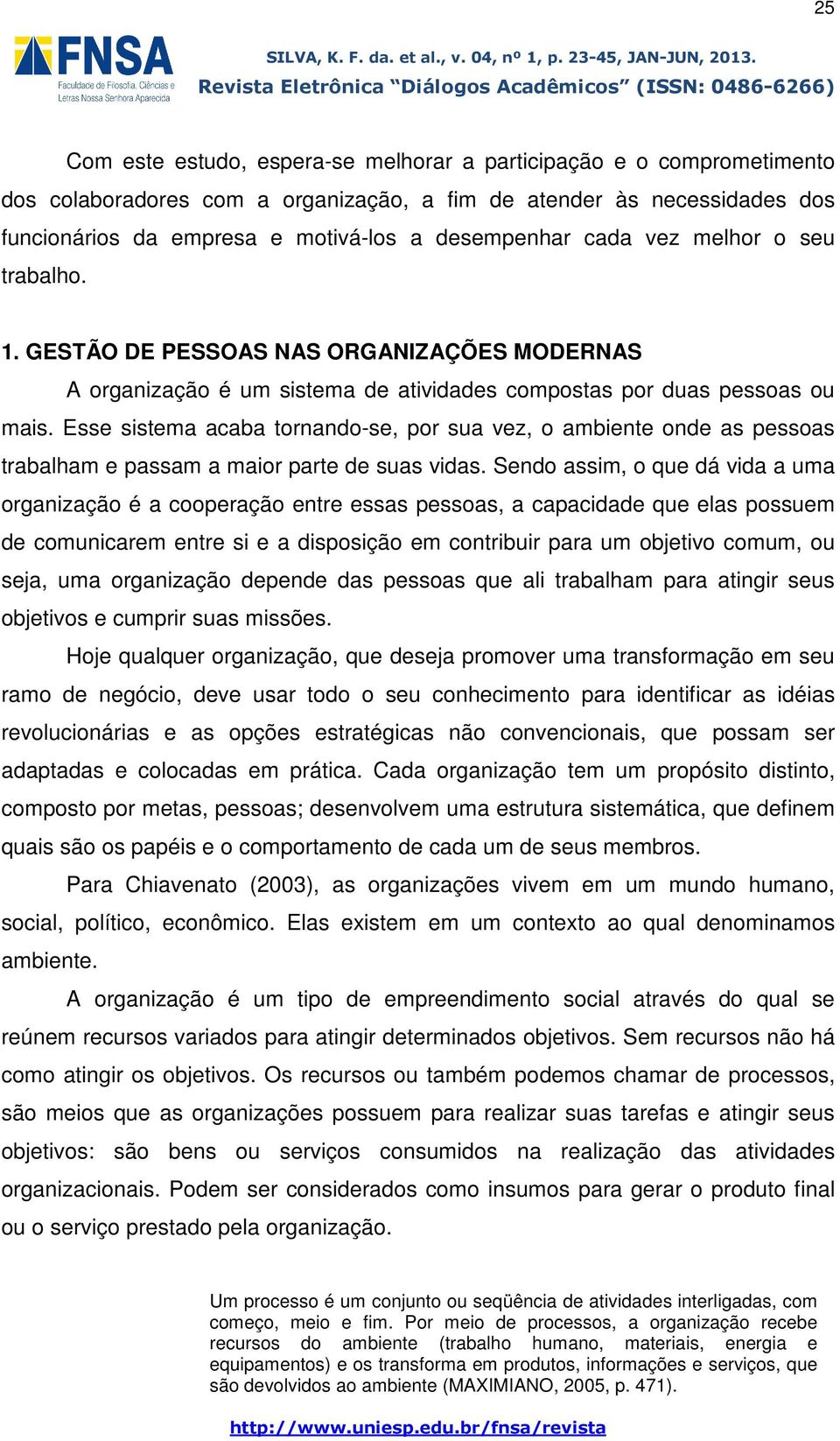 Esse sistema acaba tornando-se, por sua vez, o ambiente onde as pessoas trabalham e passam a maior parte de suas vidas.