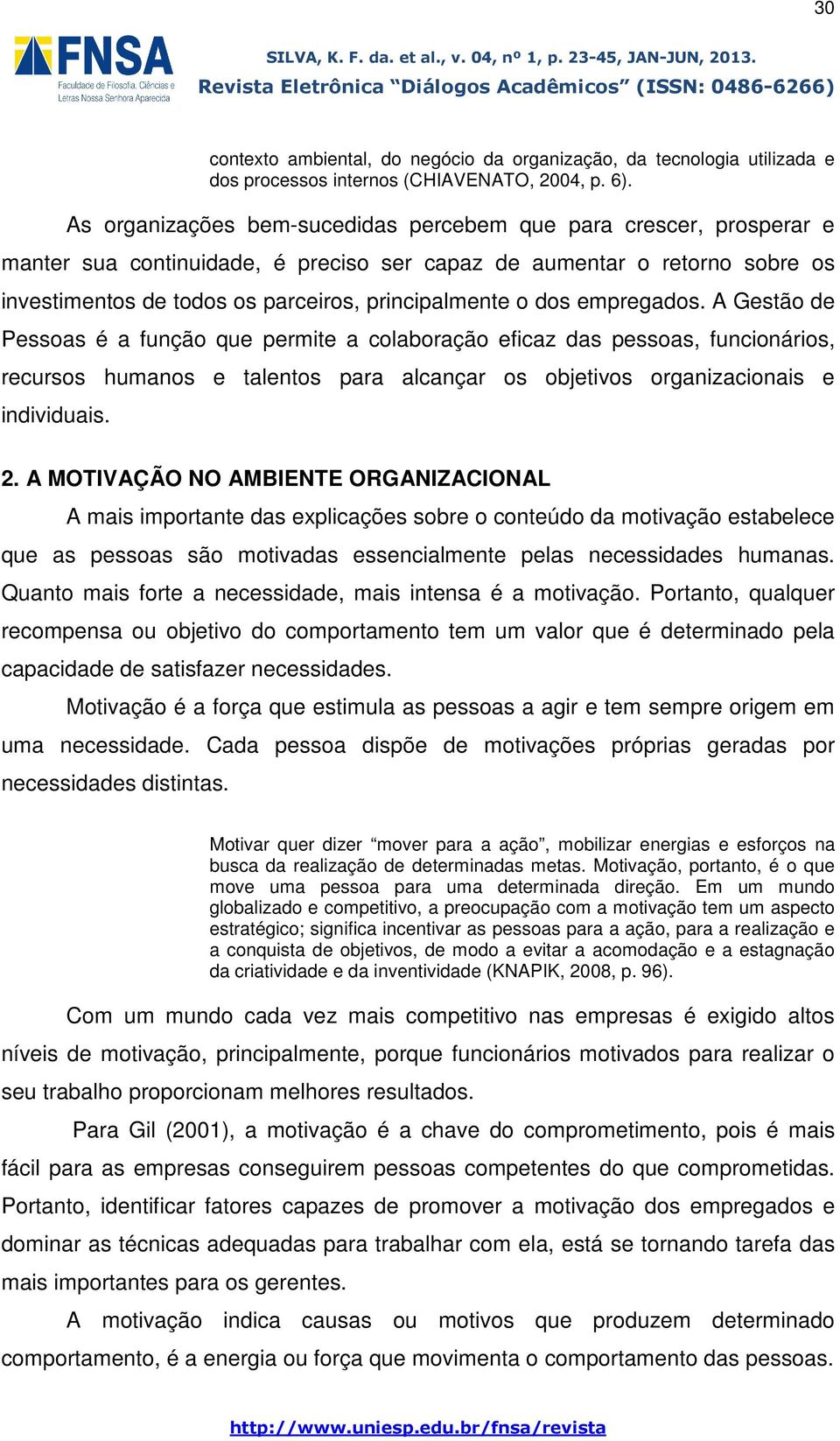 dos empregados. A Gestão de Pessoas é a função que permite a colaboração eficaz das pessoas, funcionários, recursos humanos e talentos para alcançar os objetivos organizacionais e individuais. 2.