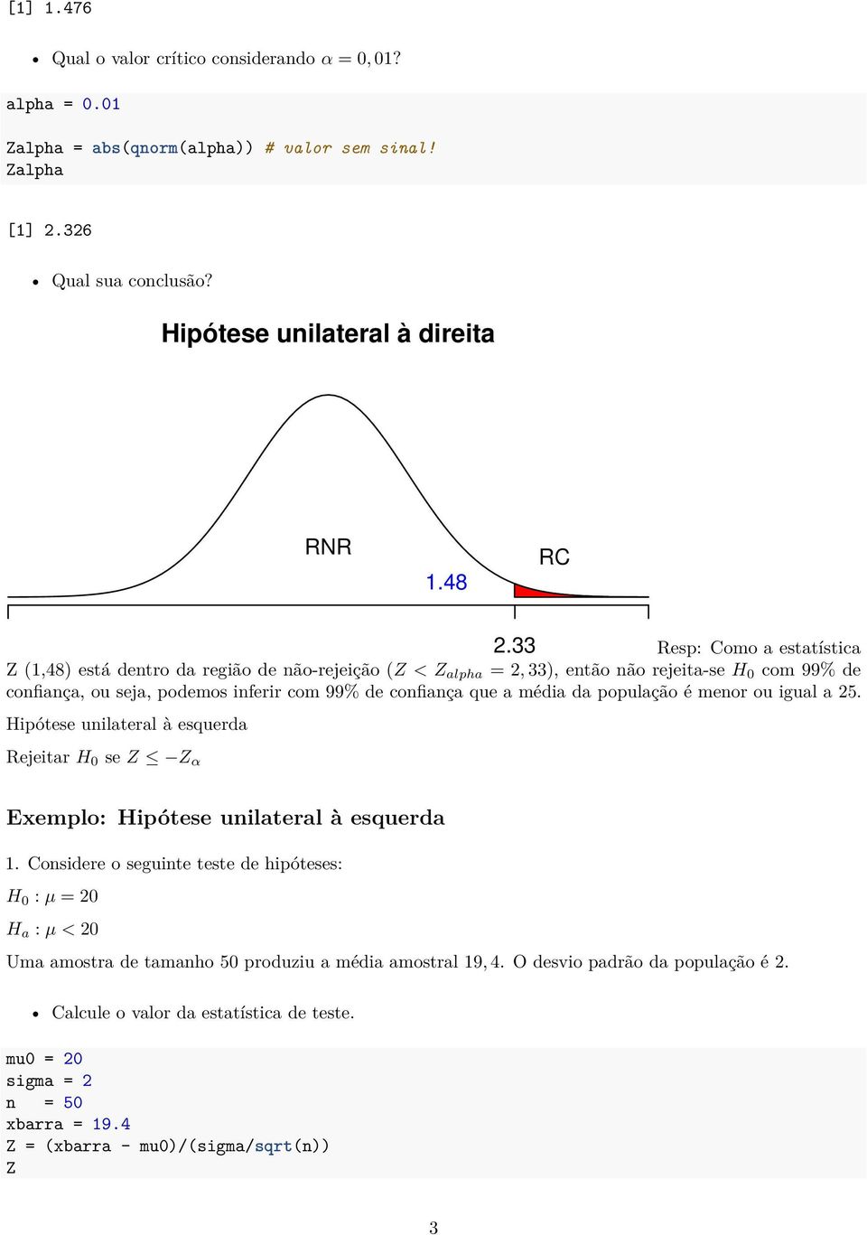 a média da população é menor ou igual a 25. Hipótese unilateral à esquerda Rejeitar H 0 se α 2.33 Exemplo: Hipótese unilateral à esquerda 1.