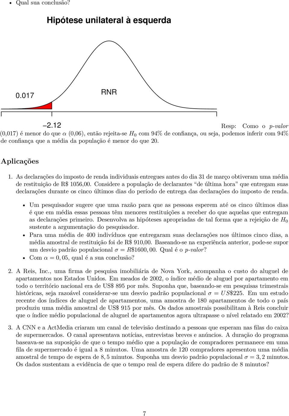 Aplicações 1. As declarações do imposto de renda individuais entregues antes do dia 31 de março obtiveram uma média de restituição de R$ 1056,00.