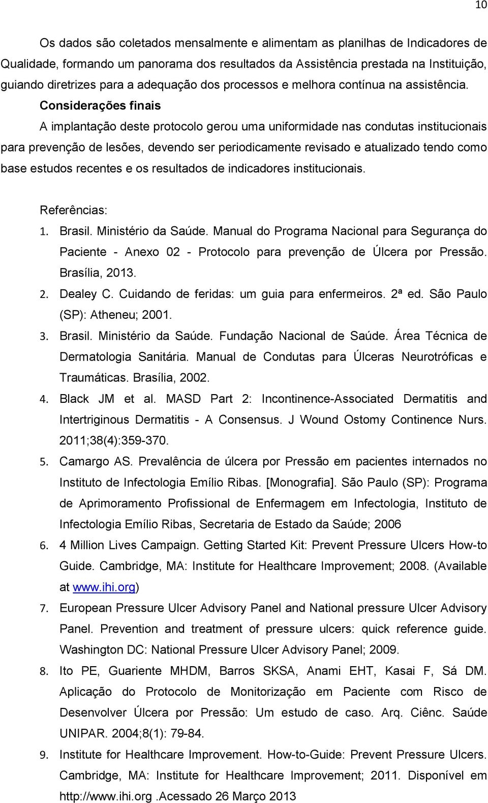 Considerações finais A implantação deste protocolo gerou uma uniformidade nas condutas institucionais para prevenção de lesões, devendo ser periodicamente revisado e atualizado tendo como base