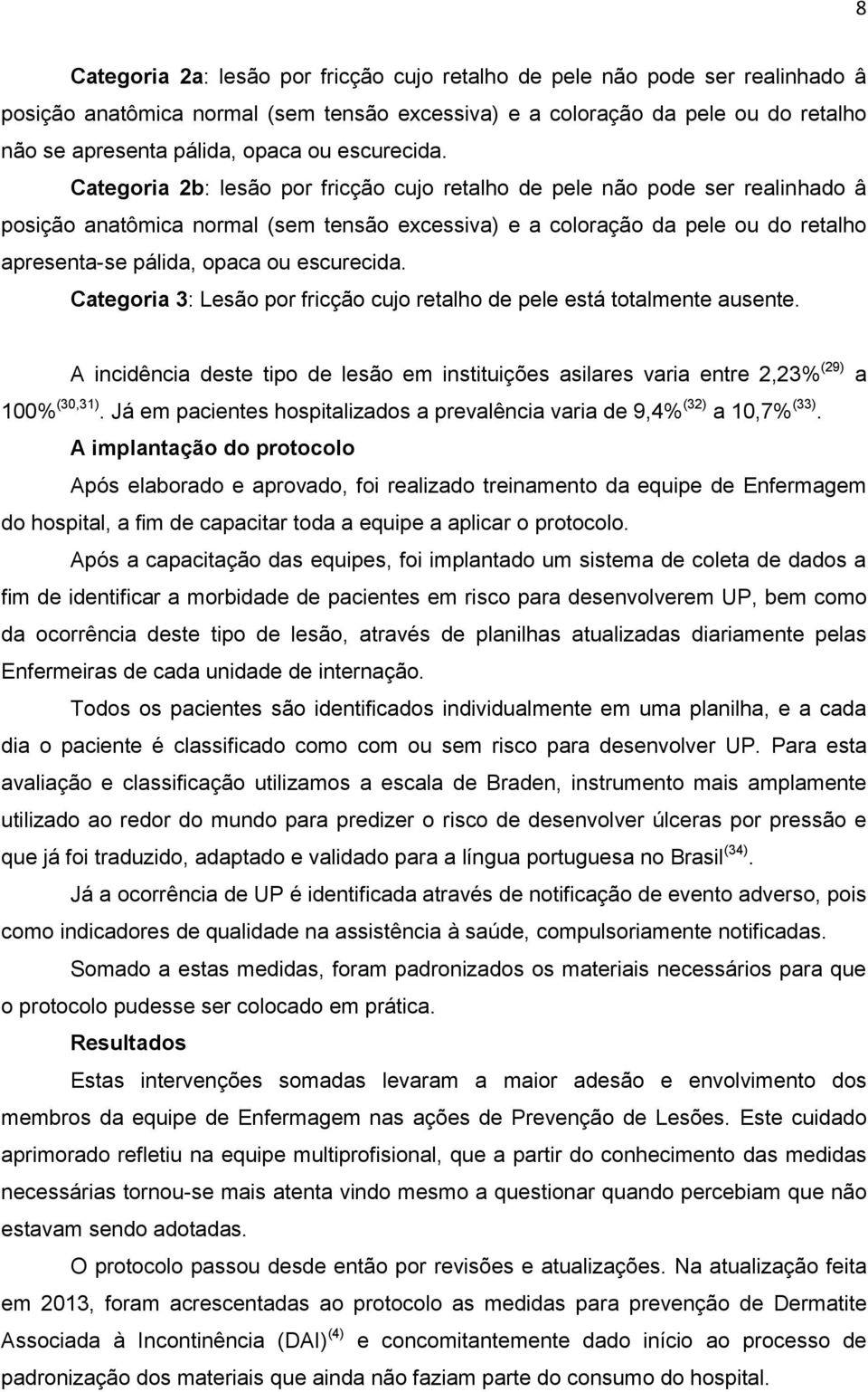 Categoria 2b: lesão por fricção cujo retalho de pele não pode ser realinhado â posição anatômica normal (sem tensão excessiva) e a coloração da pele ou do retalho apresenta-se pálida, opaca ou 