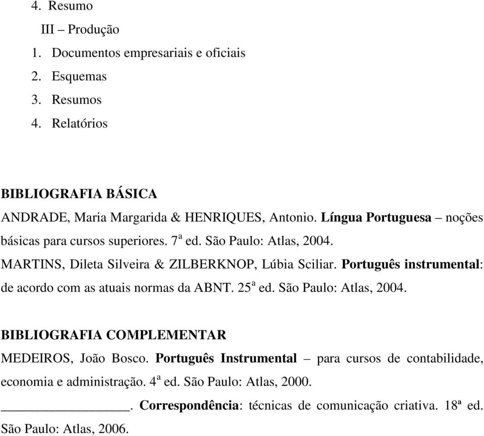 São Paulo: Atlas, 2004. MARTINS, Dileta Silveira & ZILBERKNOP, Lúbia Sciliar. Português instrumental: de acordo com as atuais normas da ABNT. 25 a ed.