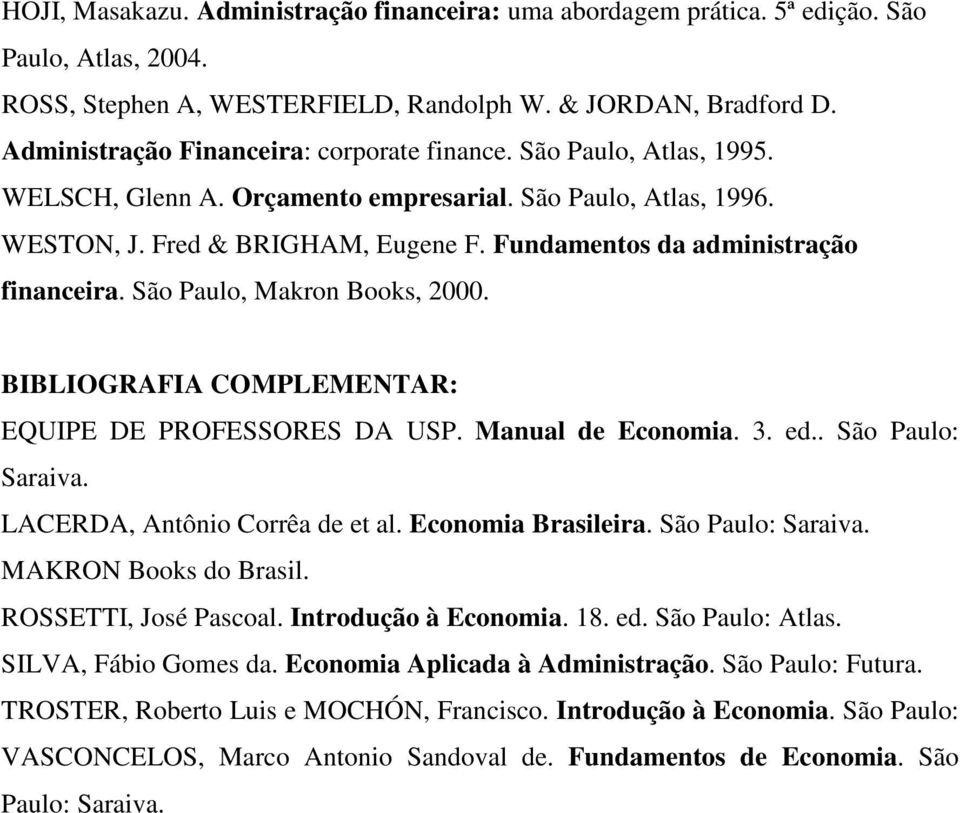 Fundamentos da administração financeira. São Paulo, Makron Books, 2000. BIBLIOGRAFIA COMPLEMENTAR: EQUIPE DE PROFESSORES DA USP. Manual de Economia. 3. ed.. São Paulo: Saraiva.