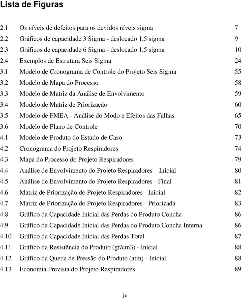 4 Modelo de Matriz de Priorização 60 3.5 Modelo de FMEA - Análise do Modo e Efeitos das Falhas 65 3.6 Modelo de Plano de Controle 70 4.1 Modelo de Produto do Estudo de Caso 73 4.