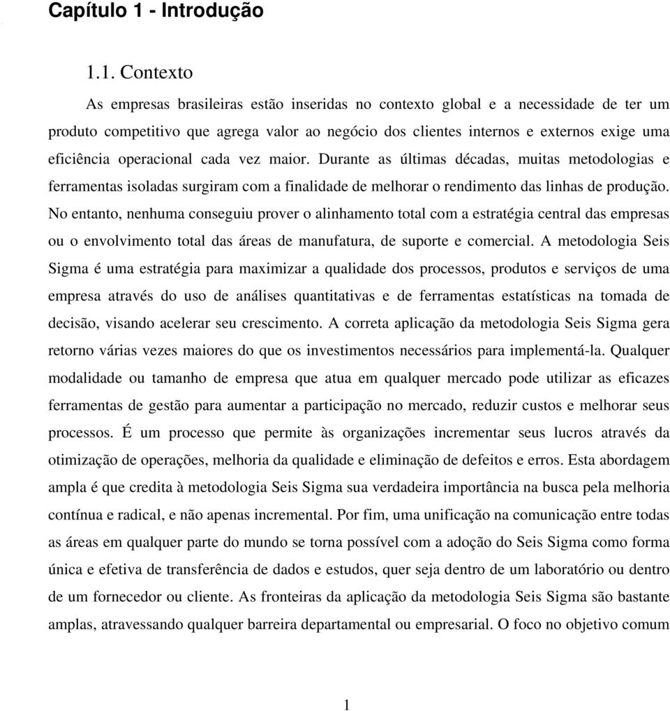 1. Contexto As empresas brasileiras estão inseridas no contexto global e a necessidade de ter um produto competitivo que agrega valor ao negócio dos clientes internos e externos exige uma eficiência